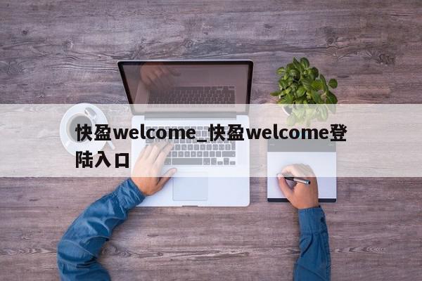 快盈welcome_快盈welcome登陆入口