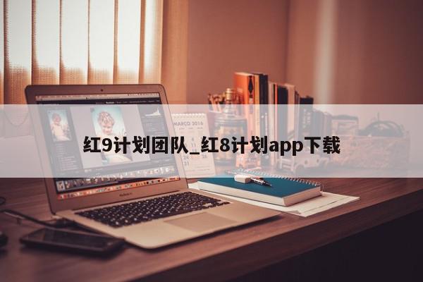 红9计划团队_红8计划app下载