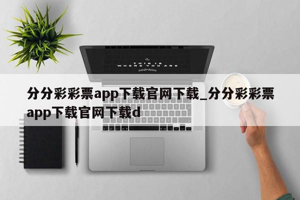 分分彩彩票app下载官网下载_分分彩彩票app下载官网下载d